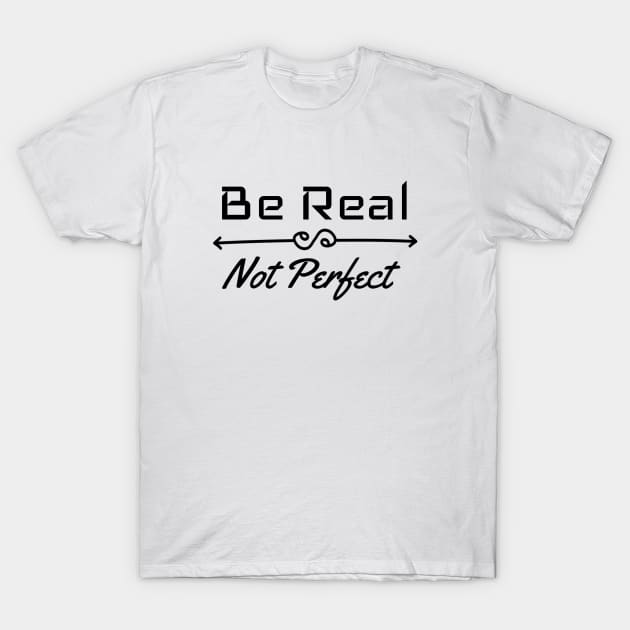 Be Real Not Perfect T-Shirt by ElevateElegance